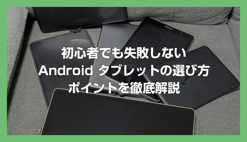 【2025年版】初心者でも失敗しない Android タブレットの選び方！ポイントを徹底解説