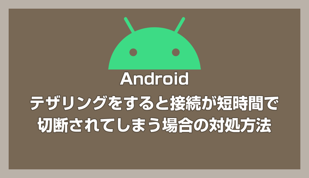 Android 端末でテザリングをすると短時間で Wi-Fi 接続が切断されてしまう場合の対処方法