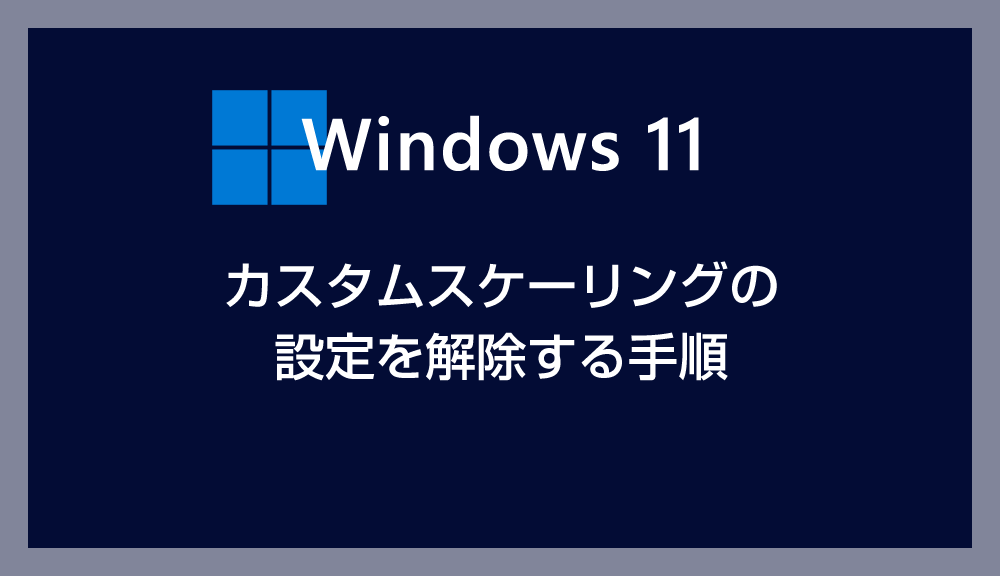 Windows 11 カスタムスケーリングの設定を解除する方法【拡大/縮小のグレーアウト解消】