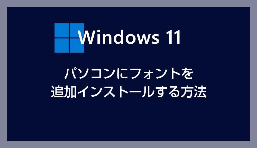 Windows 11 パソコンにフォントを追加インストールする方法