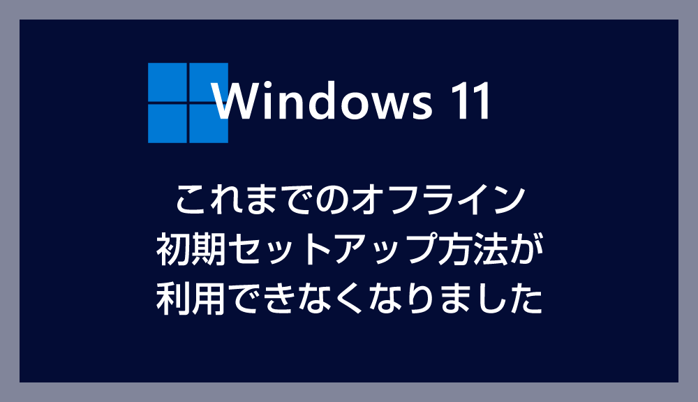 Windows 11 オフライン（ローカルアカウント）での初期セットアップ方法が変更になりました